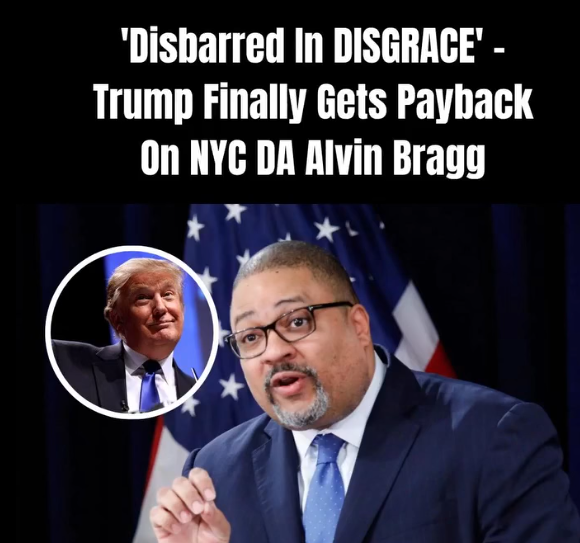 Disbarred In DISGRACE Trump Finally Gets Payback On NYC DA Alvin Bragg